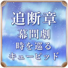 追断章　幕間劇：時を巡るキューピッド